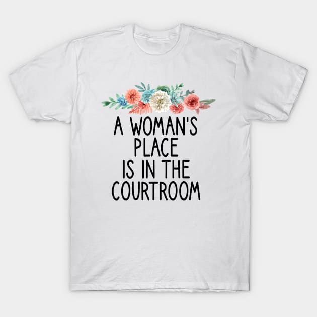 a woman's place is in the courtroom : Lawyer Gift- lawyer life - Law School - Law Student - Law - Graduate School - Bar Exam Gift - Graphic Tee Funny Cute Law Lawyer Attorney floral style T-Shirt by First look